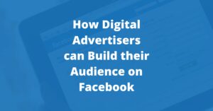 How Digital Advertisers can Build their Audience on Facebook
