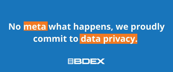 No meta what, BDEX proudly commits to data privacy