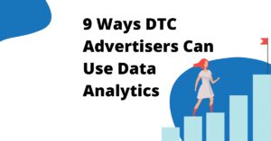 9 Ways DTC Advertisers Can Use Data Analytics