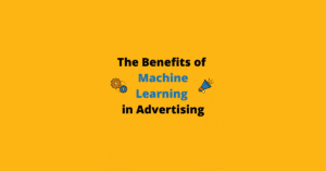 The Benefits of Machine Learning in Advertising